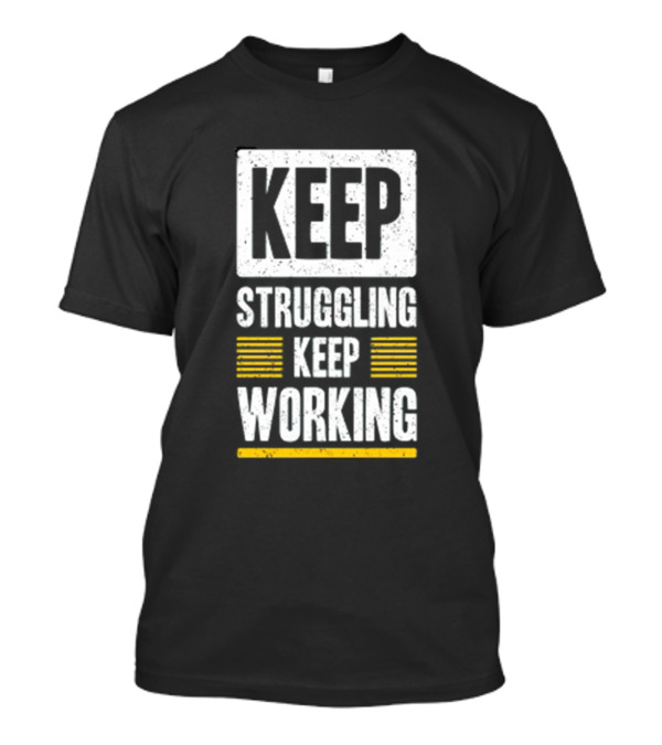 KEEP STRUGGLING KEEP WORKING T-Shirt