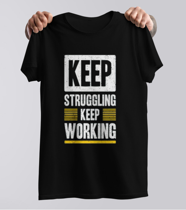KEEP STRUGGLING KEEP WORKING T-Shirt