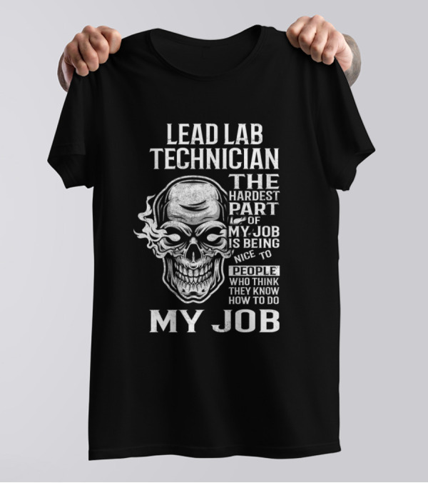 Lead Lab Technician The Hardest Part Of My Job Is Being Nice To People Who Think They Know How To Do My Job T-Shirt