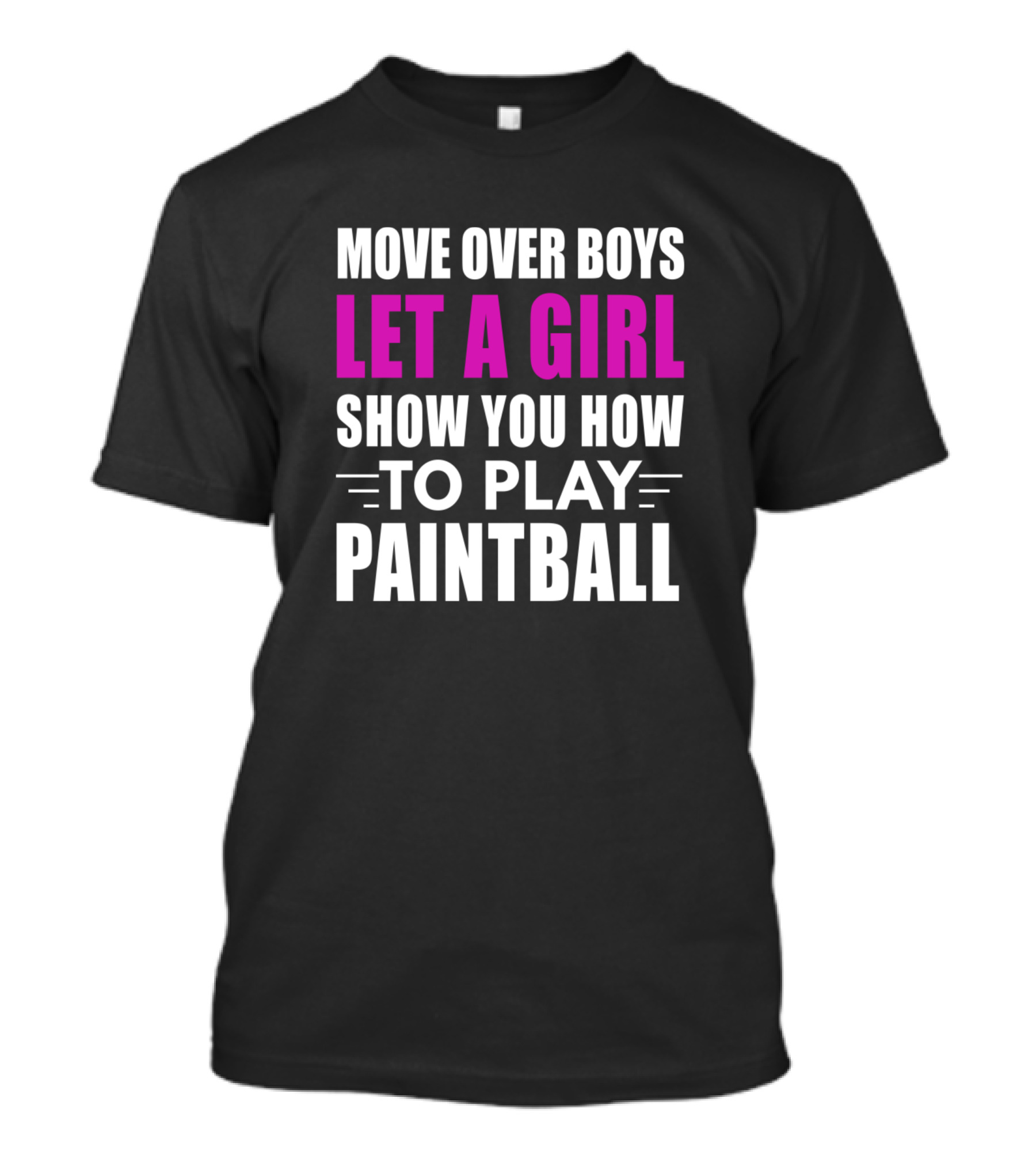MOVE OVER BOYS LET A GIRL SHOW YOU HOW TO PLAY PAINTBALL T-Shirt