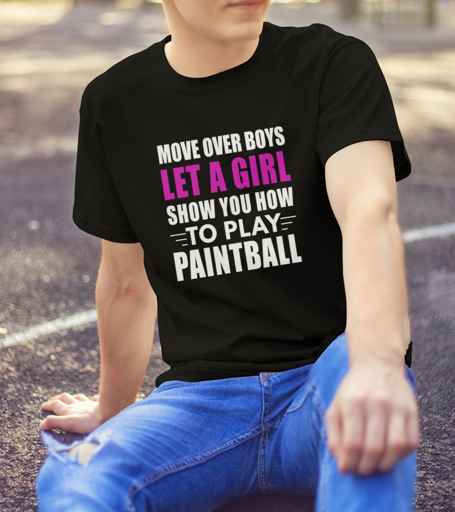 MOVE OVER BOYS LET A GIRL SHOW YOU HOW TO PLAY PAINTBALL T-Shirt