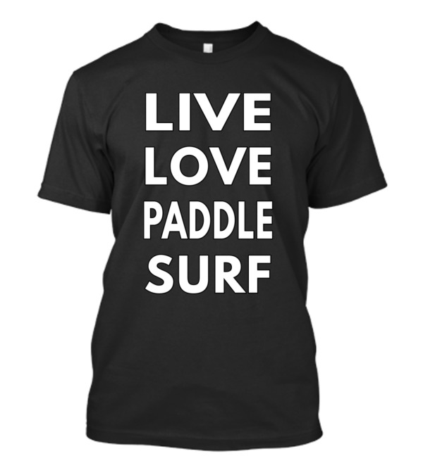 Live Love Paddle Surf Water Sports Lifestyle T-Shirt