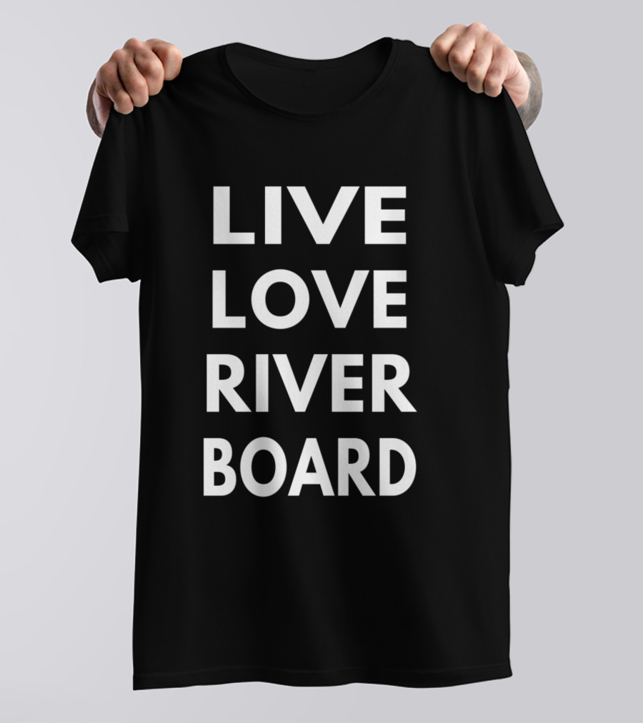 Live Love River Board T-Shirt