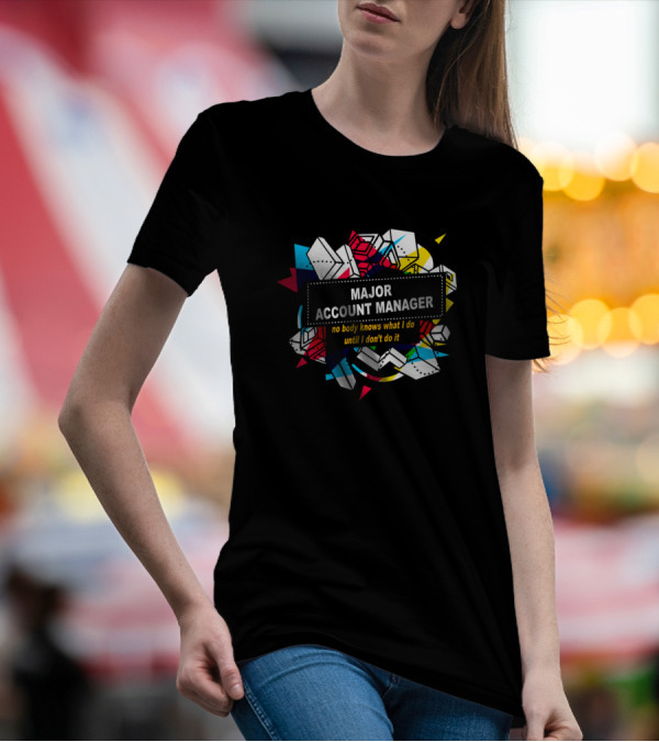 Major Account Manager No Body Knows What I Do Until I Don't Do It T-Shirt