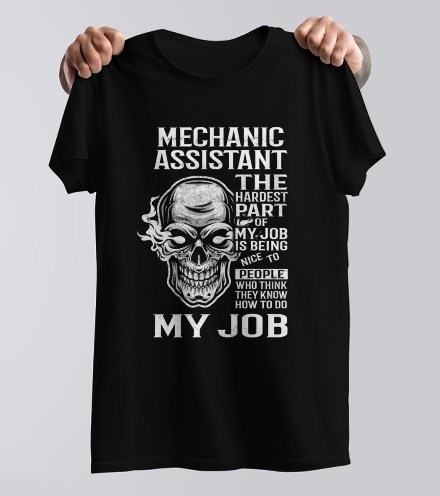 Mechanic Assistant The Hardest Part Of My Job Is Being Nice To People Who Think They Know How To Do My Job T-Shirt