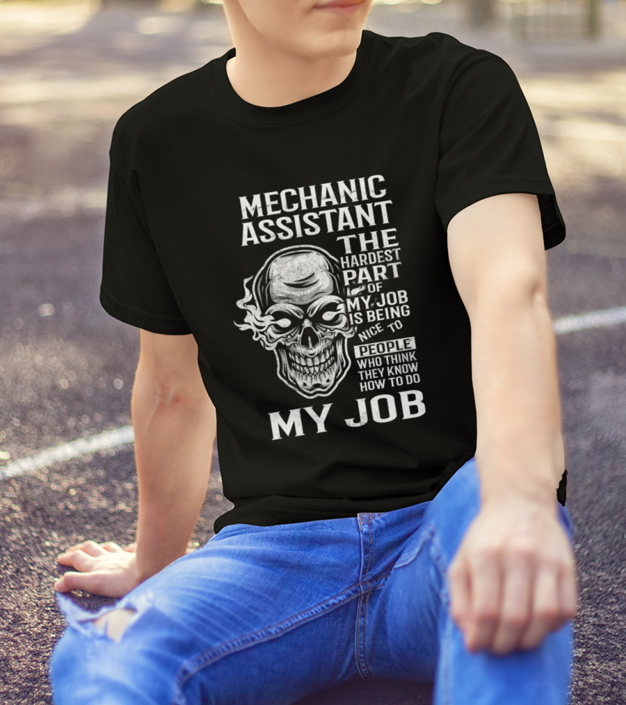 Mechanic Assistant The Hardest Part Of My Job Is Being Nice To People Who Think They Know How To Do My Job T-Shirt