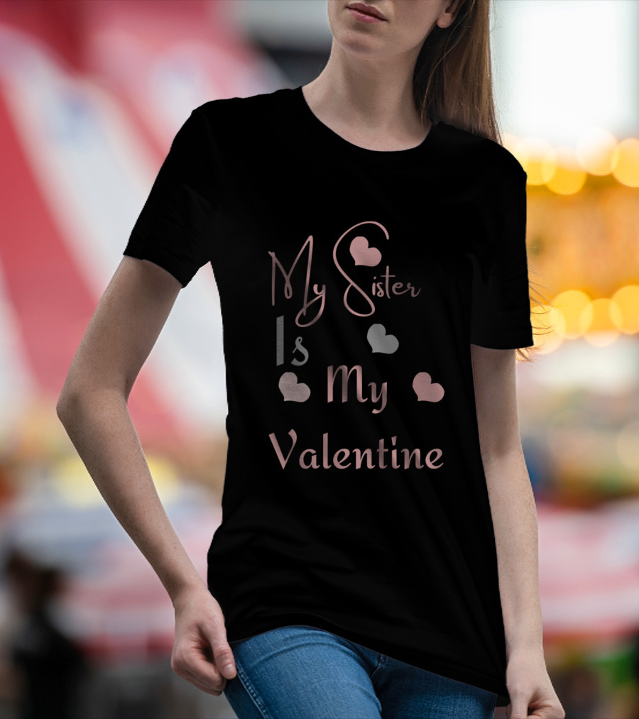 My Sister Is My Valentine With Heart Accents T-Shirt
