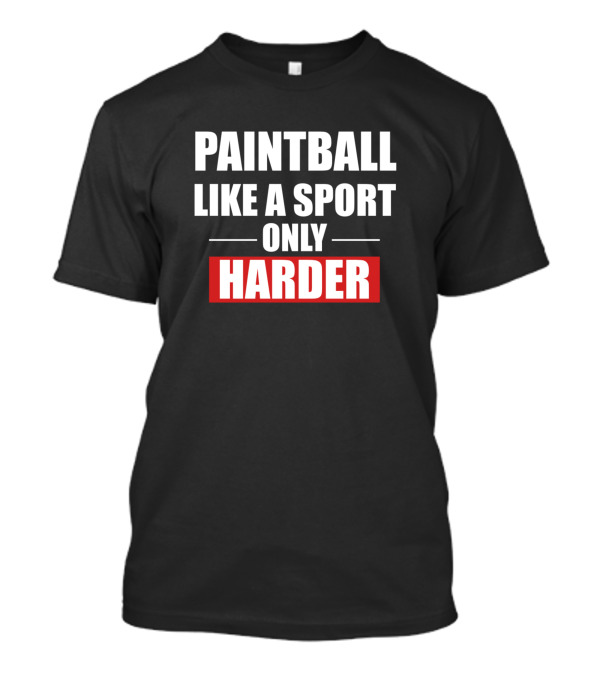 PAINTBALL LIKE A SPORT ONLY HARDER T-Shirt