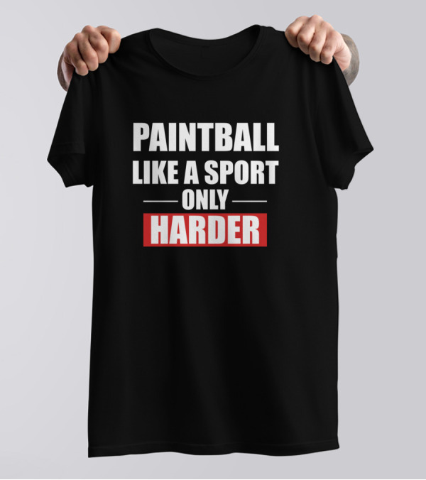 PAINTBALL LIKE A SPORT ONLY HARDER T-Shirt