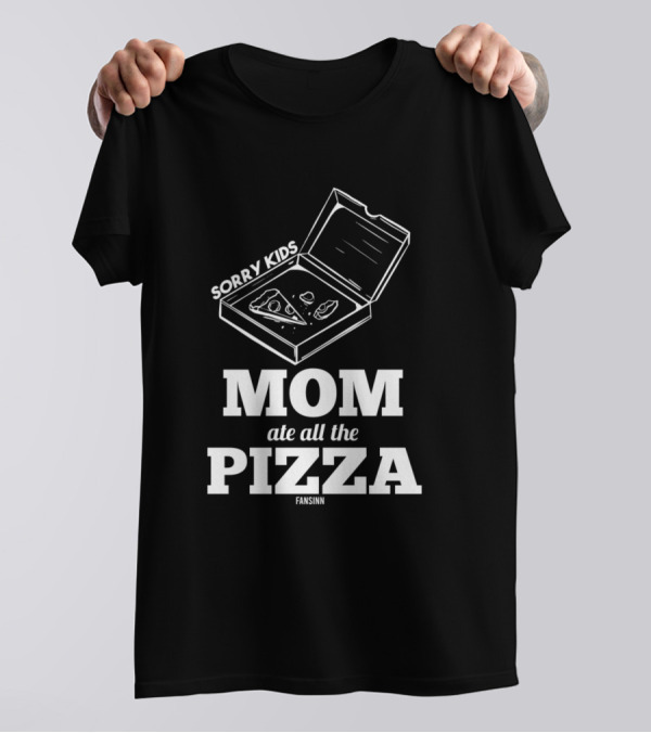 Sorry Kids Mom Ate All The Pizza Fansinn T-Shirt