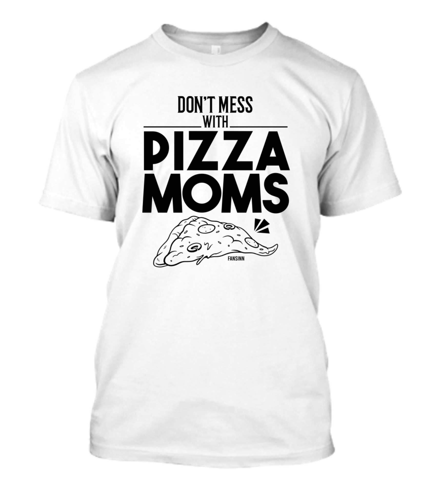 Don't Mess With Pizza Moms T-Shirt
