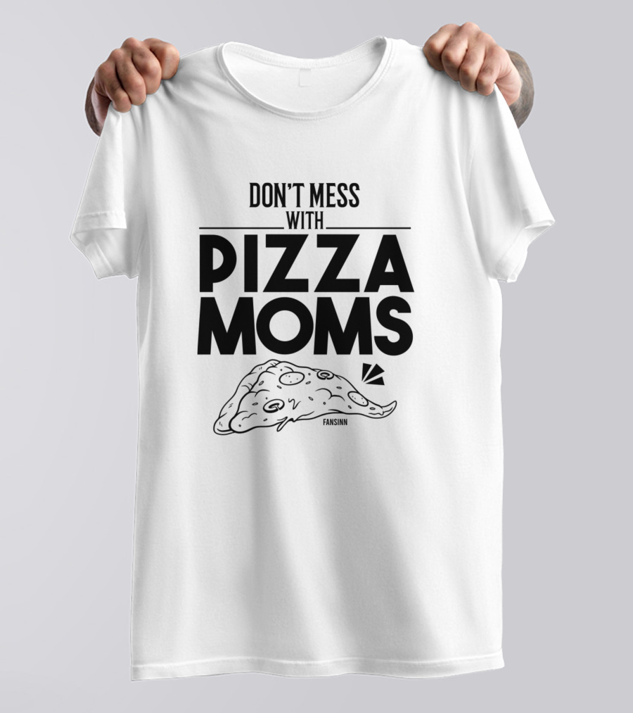 Don't Mess With Pizza Moms T-Shirt