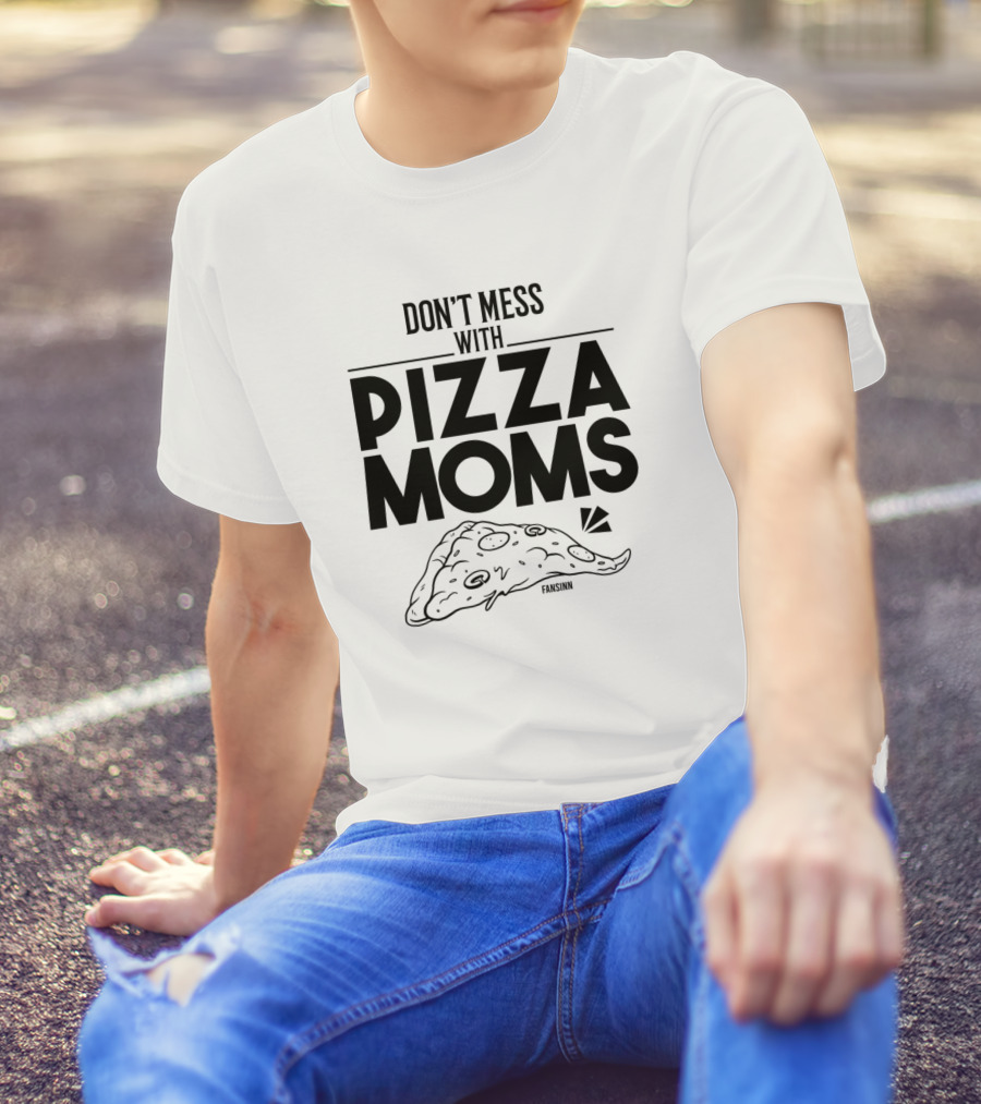 Don't Mess With Pizza Moms T-Shirt
