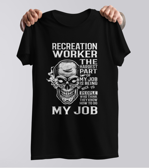 Recreation Worker The Hardest Part Of My Job Is Being Nice To People Who Think They Know How To Do My Job T-Shirt