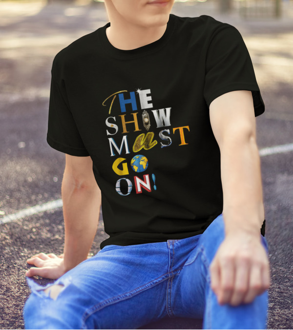 THE SHOW MUST GO ON T-Shirt