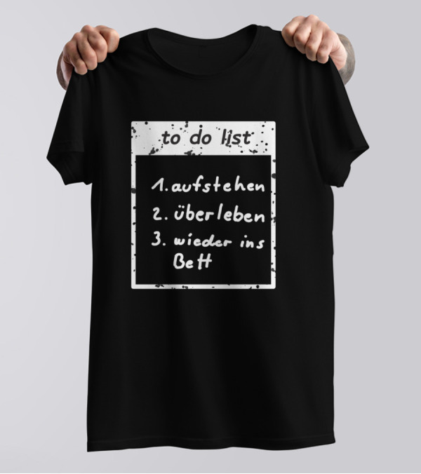 To Do List Aufstehen Überleben Wieder Ins Bett T-Shirt