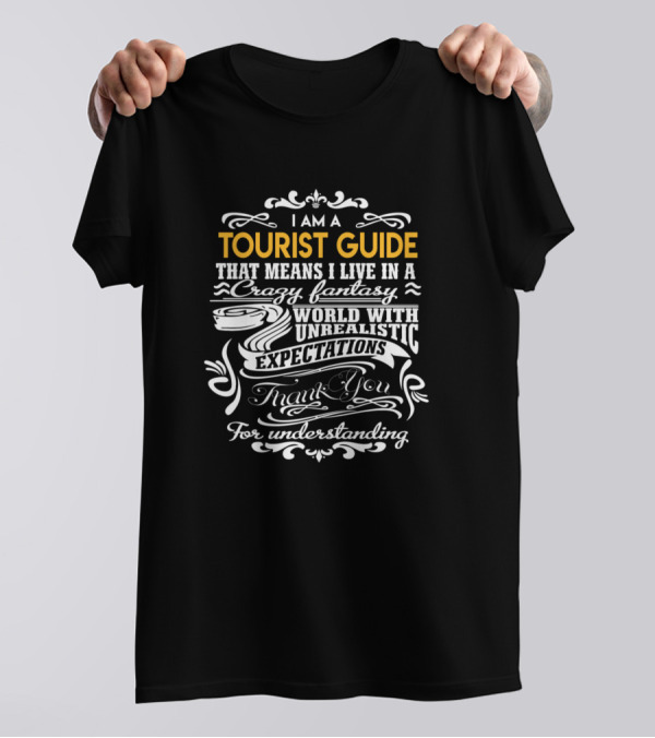 I Am A Tourist Guide That Means I Live In A Crazy Fantasy World With Unrealistic Expectations Thank You For Understanding T-Shirt