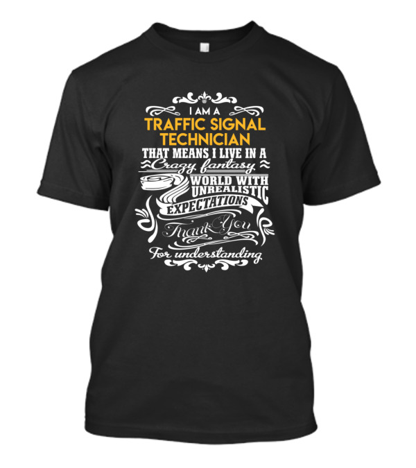Traffic Signal Technician I Am Crazy Fantasy World With Unrealistic Expectations Thank You For Understanding T-Shirt