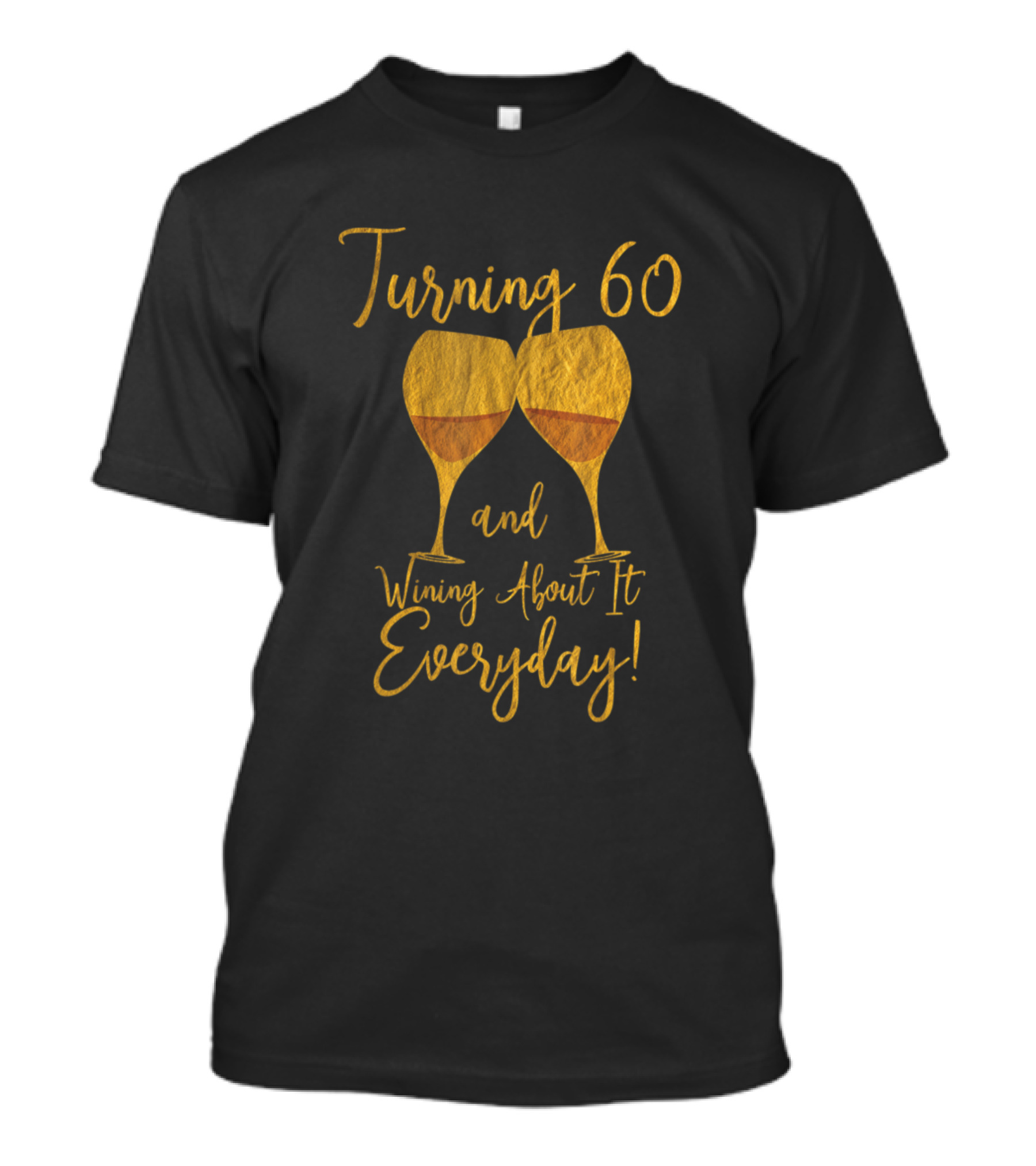 Turning 60 And Wining About It Everyday With Wine Glasses T-Shirt