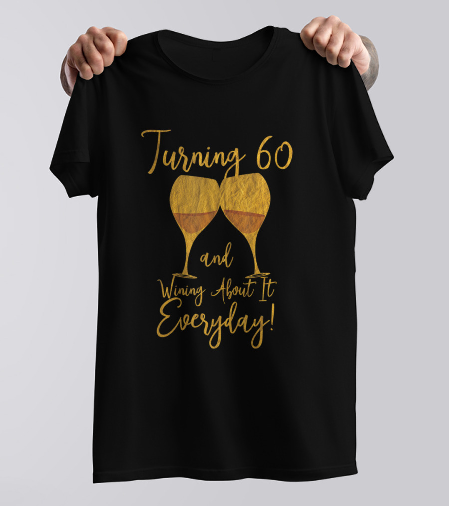 Turning 60 And Wining About It Everyday With Wine Glasses T-Shirt