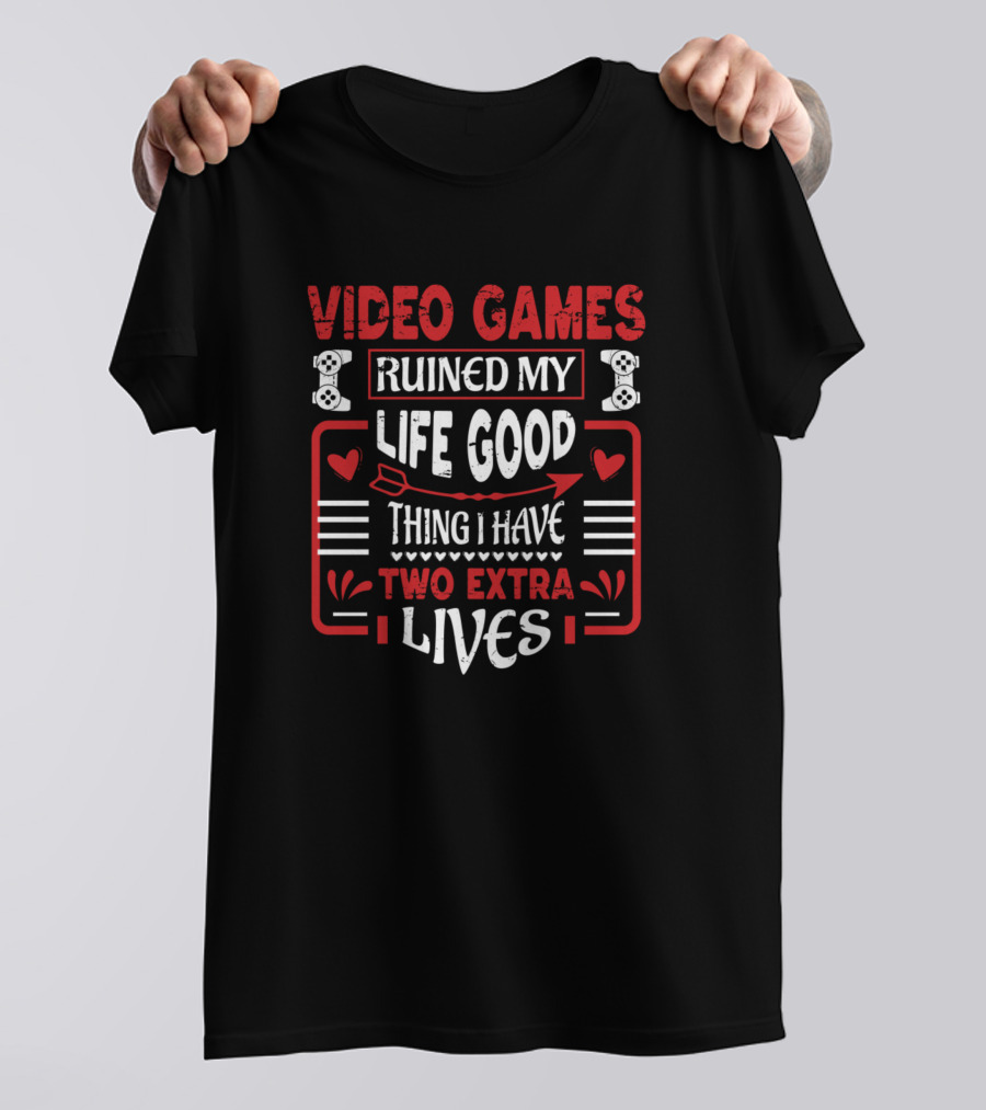 Video Games Ruined My Life Good Thing I Have Two Extra Lives T-Shirt