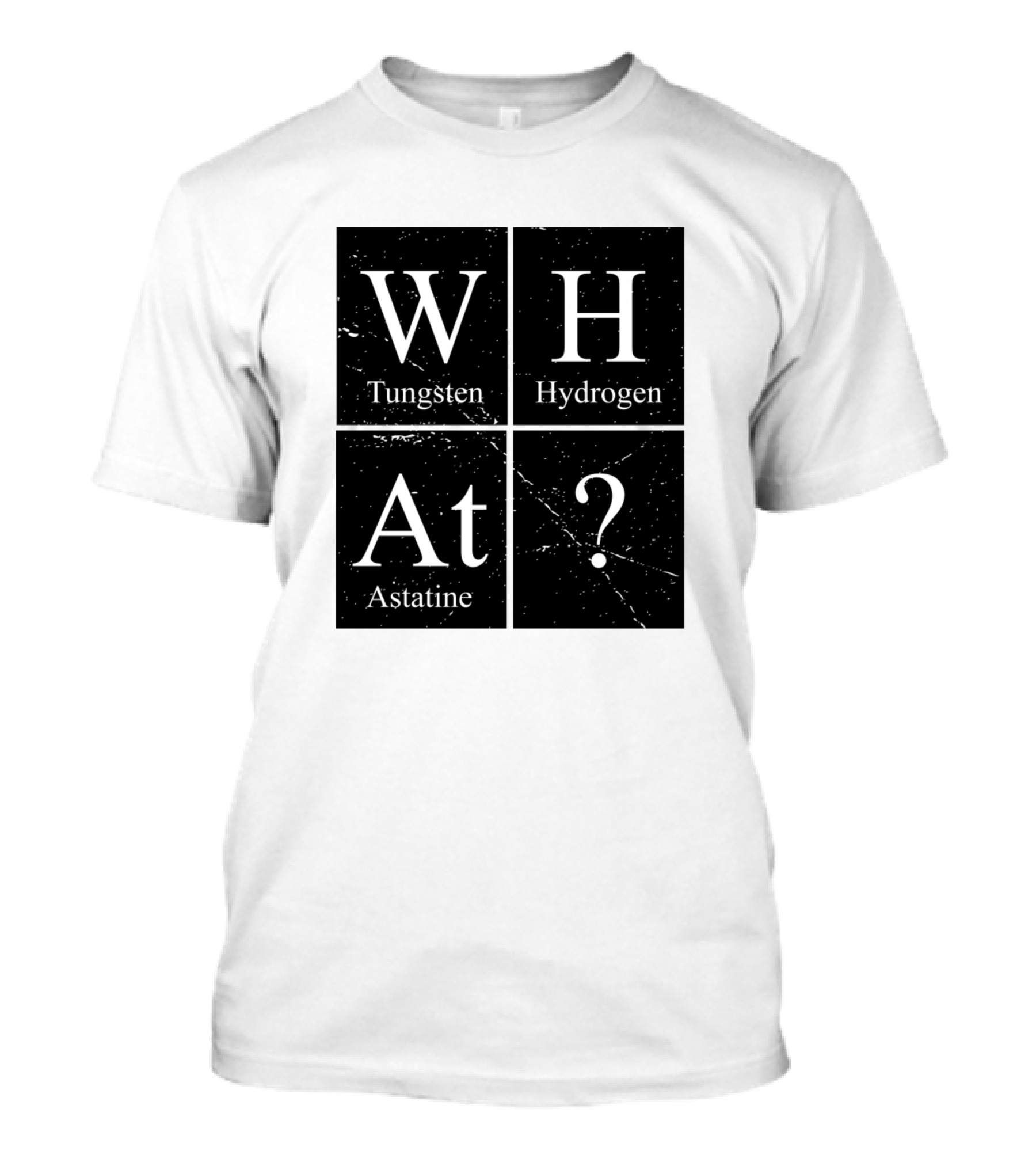 What Tungsten Hydrogen Astatine Question Periodic Table Chemistry T-Shirt
