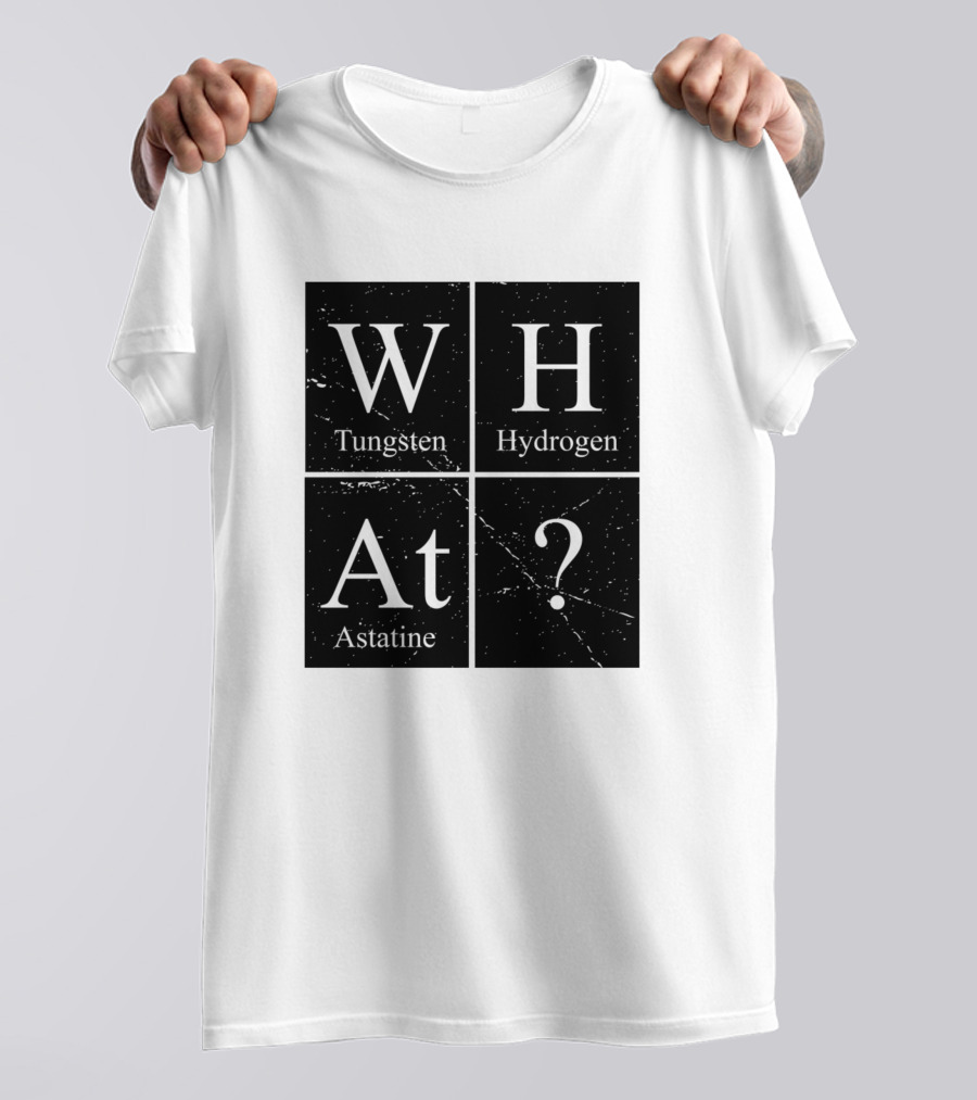 What Tungsten Hydrogen Astatine Question Periodic Table Chemistry T-Shirt