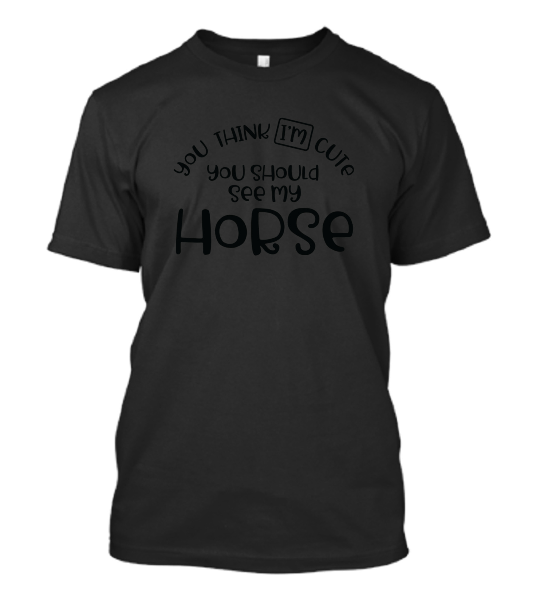 You Think I'm Cute You Should See My Horse T-Shirt