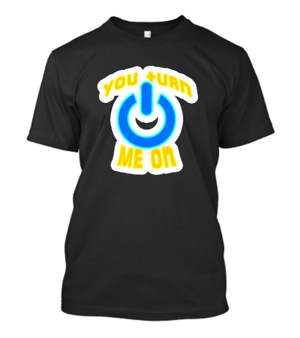 You Turn Me On Power Symbol Enthusiast T-Shirt