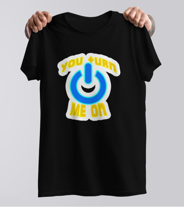 You Turn Me On Power Symbol Enthusiast T-Shirt