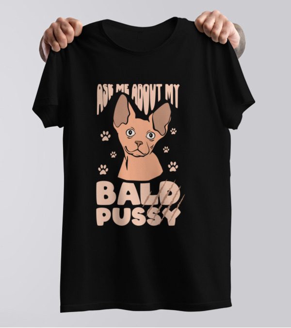 Ask Me About My Bald Pussy Sphinx Sphynx Cat Lover Funny Pet T-Shirt