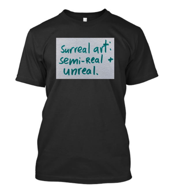Surreal Art Semi-Real + Unreal T-Shirt