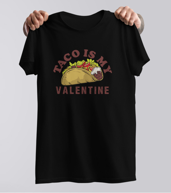 Taco Is My Valentine Mexican Food Lover T-Shirt