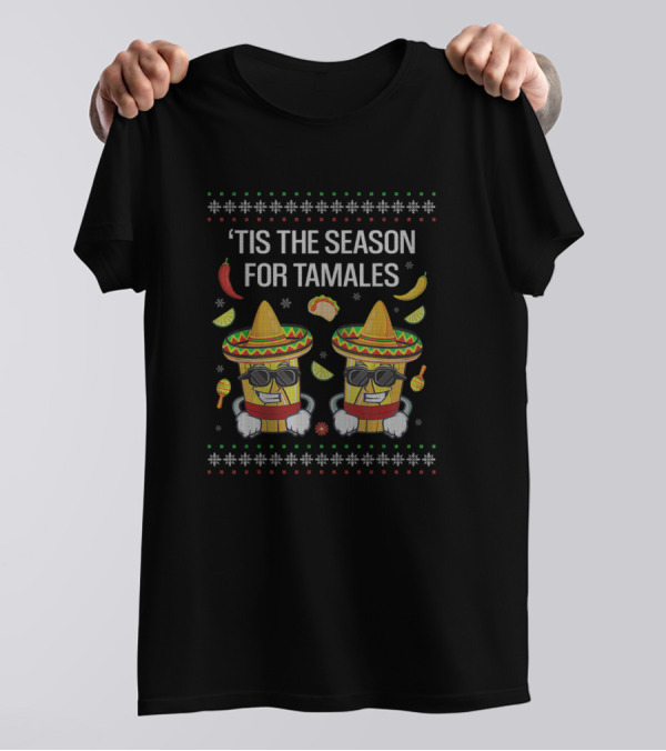 ‘Tis The Season For Tamales Ugly Christmas Sweaters Mexican Holiday Mexicana Fiesta T-Shirt