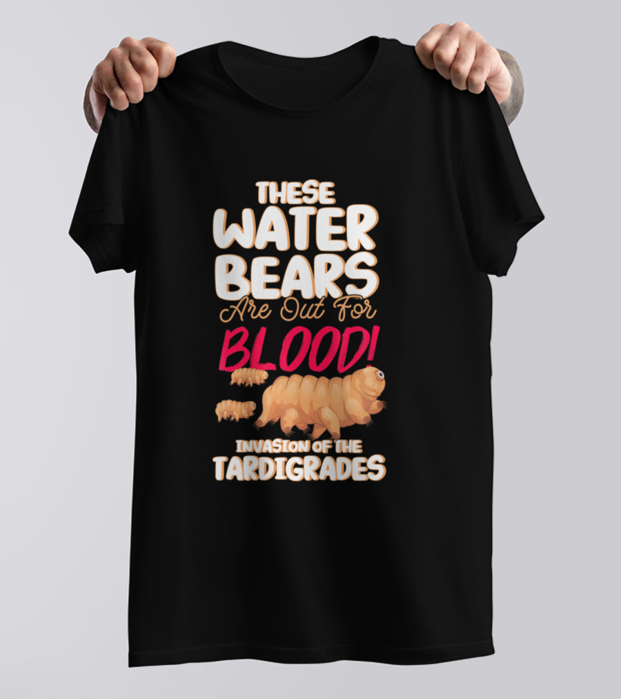 These Water Bears Are Out For Blood Invasion Of The Tardigrades T-Shirt