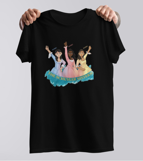 The Schuyler Sisters Work Work T-Shirt