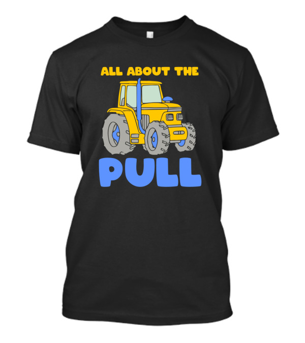 All About The Pull Tractor Driver Farmer Farm T-Shirt
