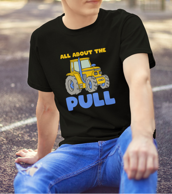 All About The Pull Tractor Driver Farmer Farm T-Shirt