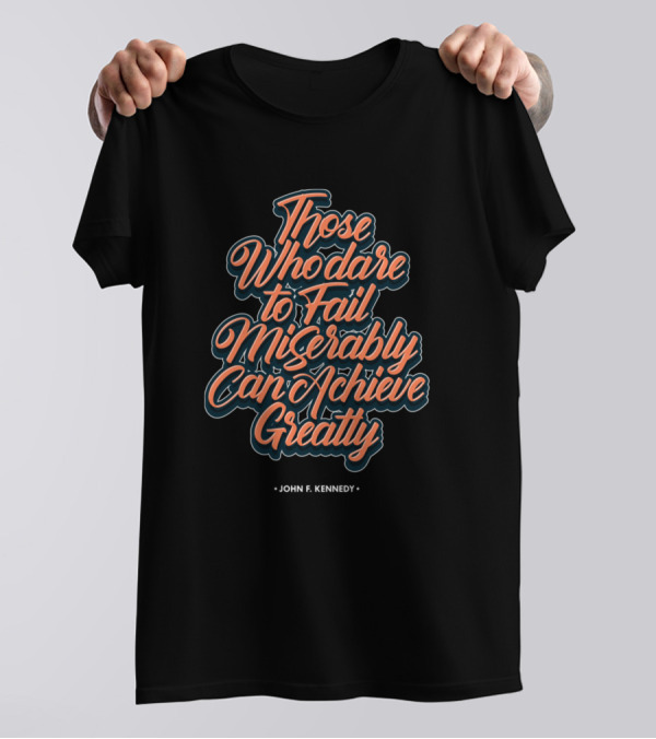 Those Who Dare To Fail Miserably Can Achieve Greatly John F. Kennedy T-Shirt