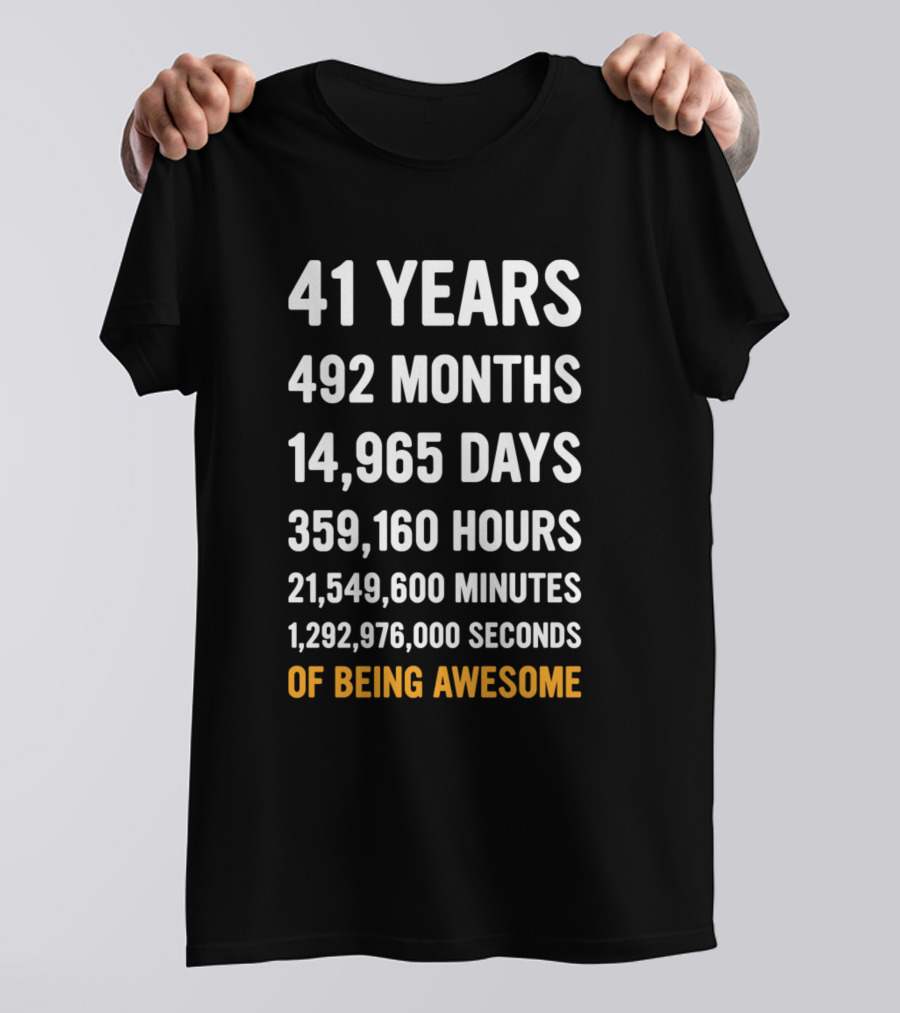 41 Years 492 Months 14965 Days 359160 Hours 21549600 Minutes 1292976000 Seconds Of Being Awesome T-Shirt