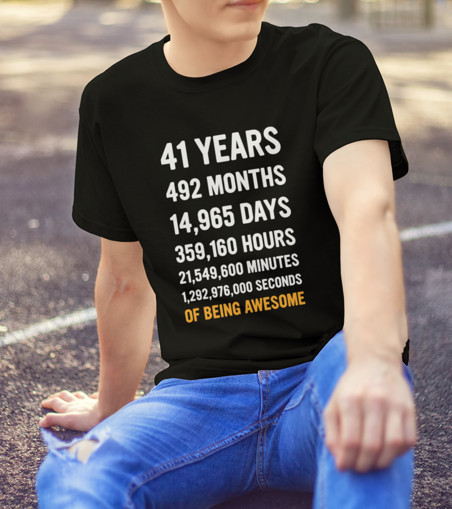 41 Years 492 Months 14965 Days 359160 Hours 21549600 Minutes 1292976000 Seconds Of Being Awesome T-Shirt