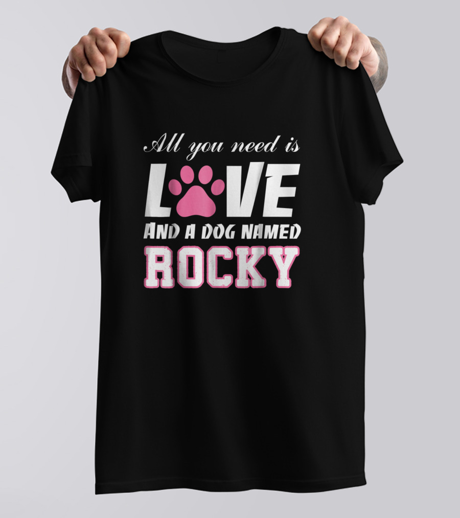 All You Need Is Love And A Dog Named Rocky T-Shirt