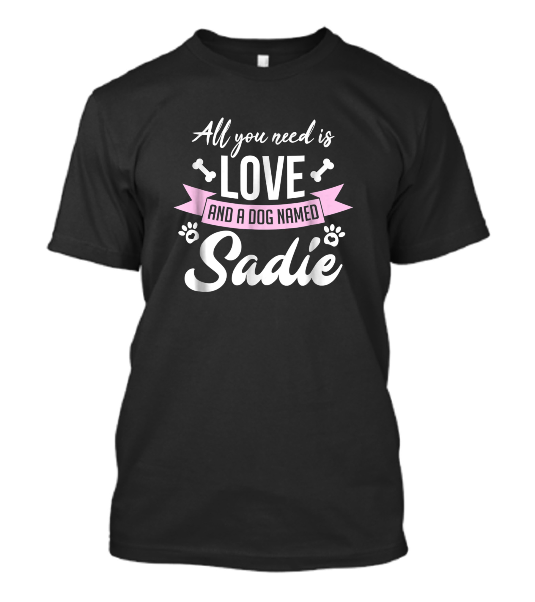 All You Need Is Love And A Dog Named Sadie T-Shirt