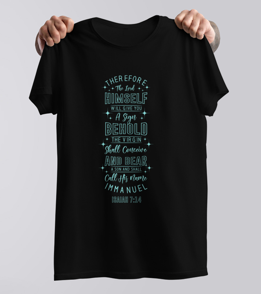 Therefore The Lord Himself Will Give You A Sign Behold The Virgin Shall Conceive And Bear A Son And Shall Call His Name Immanuel Isaiah 7:14 T-Shirt