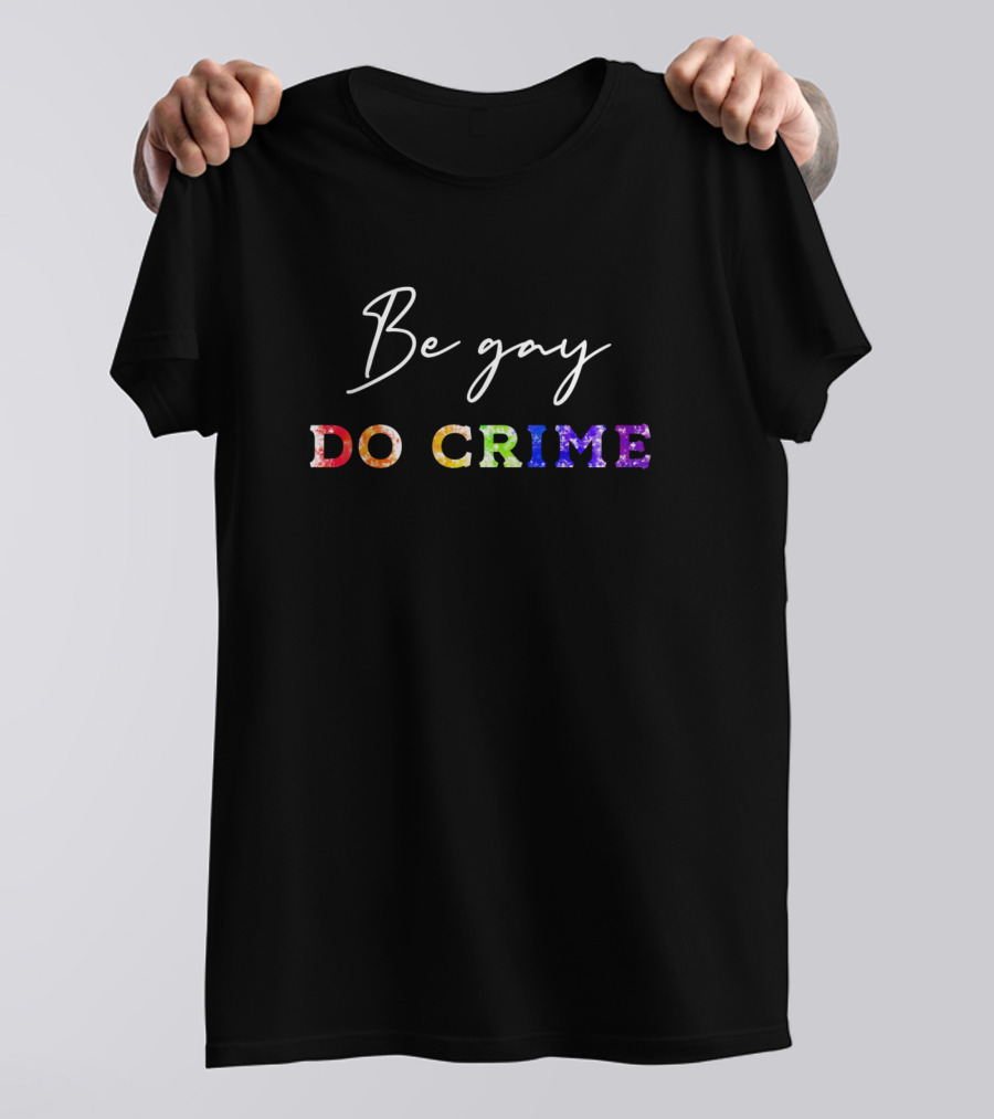 Be Gay Do Crime T-Shirt