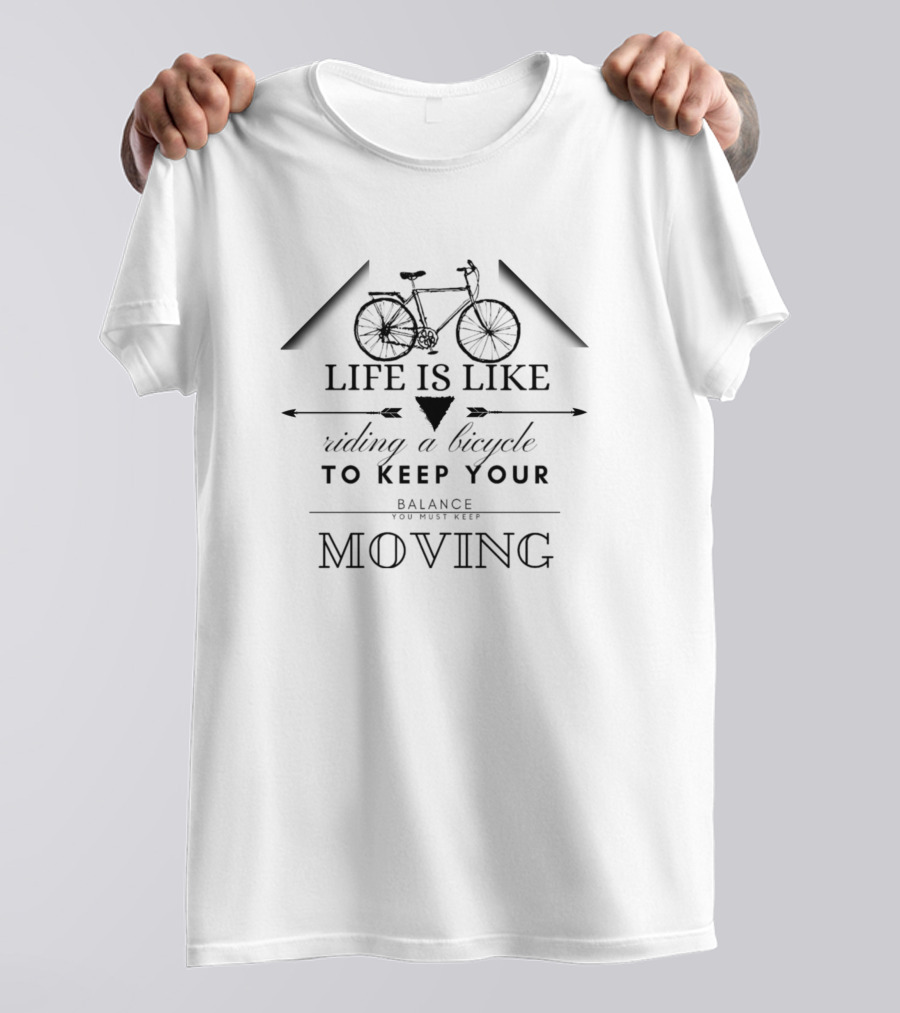 Life Is Like Riding A Bicycle To Keep Your Balance Moving T-Shirt