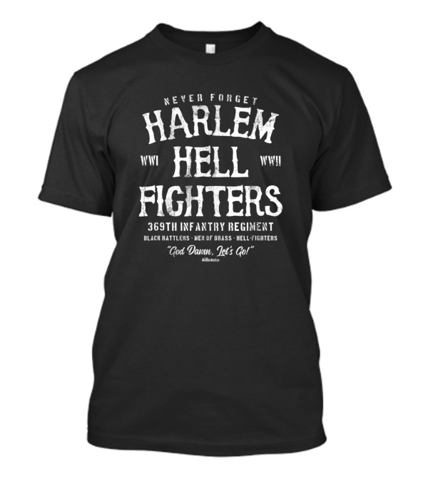 Never Forget Harlem Hell Fighters 369th Infantry Regiment WWI WWII Black Rattlers Men Of Brass Hell Fighters God Damn, Let's Go T-Shirt