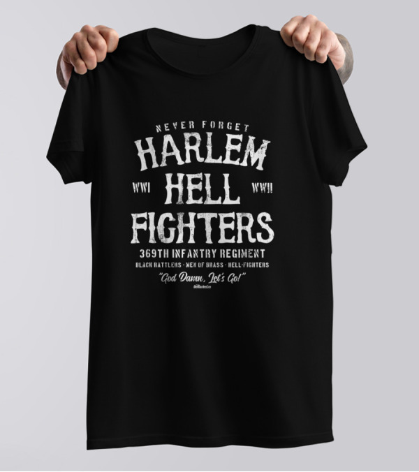 Never Forget Harlem Hell Fighters 369th Infantry Regiment WWI WWII Black Rattlers Men Of Brass Hell Fighters God Damn, Let's Go T-Shirt