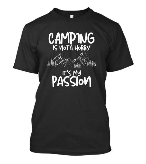 Camping Is Not A Hobby It's My Passion Mountains Trees T-Shirt
