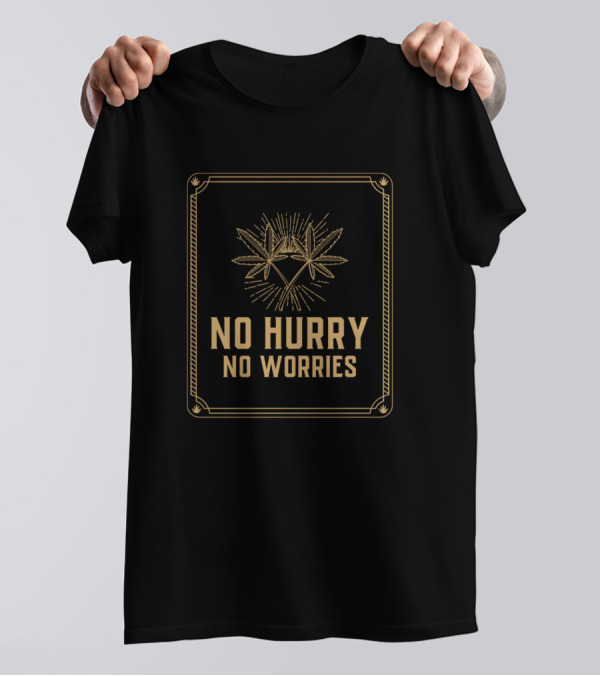 No Hurry No Worries Cannabis Weed Leaf T-Shirt